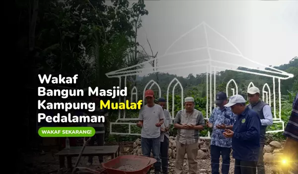 Wakaf Pembangunan Masjid Kampung Mualaf Pedalaman